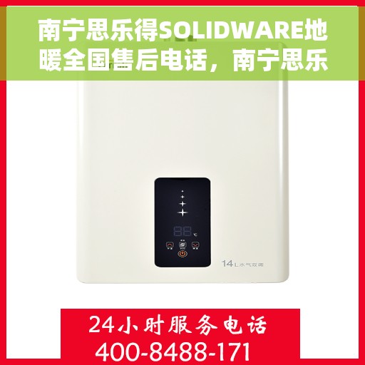 南宁思乐得SOLIDWARE地暖全国售后电话，南宁思乐得SOLIDWARE地暖售后服务热线