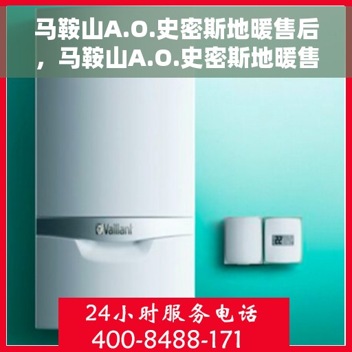 马鞍山A.O.史密斯地暖售后,马鞍山A.O.史密斯地暖售后服务解析 马鞍山A.O.史密斯地暖售后,马鞍山A.O.史密斯地暖售后服务解析