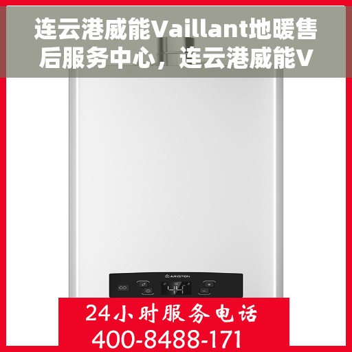 连云港威能Vaillant地暖售后服务中心，连云港威能Vaillant地暖售后服务中心，专业维修与优质服务并行