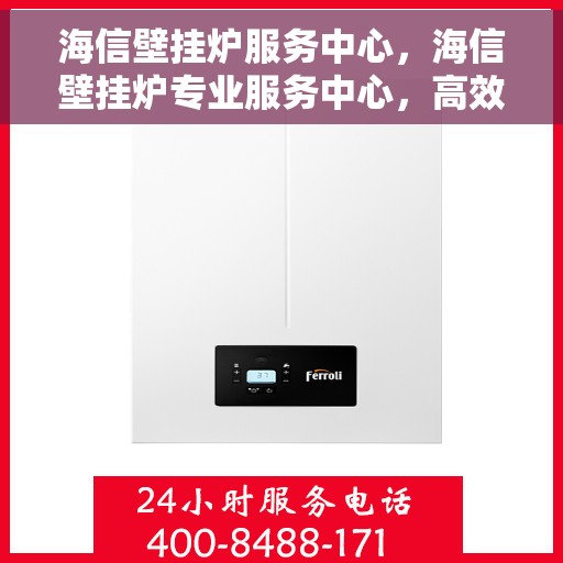 海信壁挂炉服务中心，海信壁挂炉专业服务中心，高效维修与贴心服务