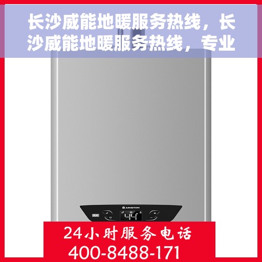长沙威能地暖服务热线，长沙威能地暖服务热线，专业温暖，一触即达