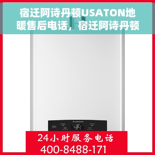 宿迁阿诗丹顿USATON地暖售后电话,宿迁阿诗丹顿USATON地暖售后服务热线及电话全攻略 宿迁阿诗丹顿USATON地暖售后电话,宿迁阿诗丹顿USATON地暖售后服务热线及电话全攻略