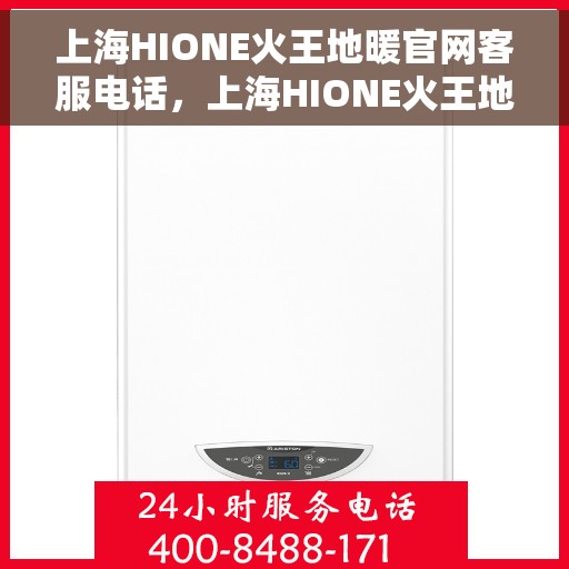 上海HIONE火王地暖官网客服电话，上海HIONE火王地暖官网客服热线，专业团队为您提供贴心服务。