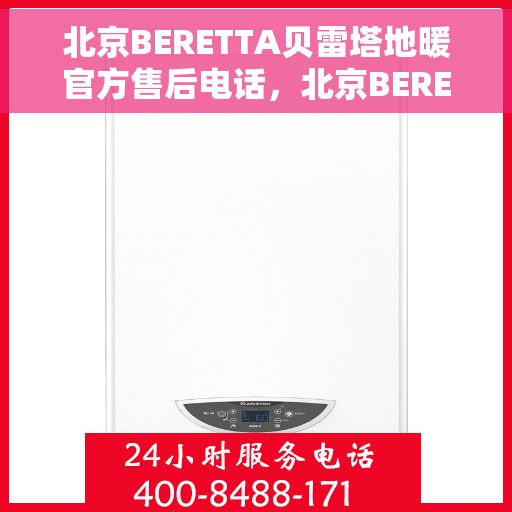 北京BERETTA贝雷塔地暖官方售后电话，北京BERETTA贝雷塔地暖专业售后电话，一站式服务热线解析