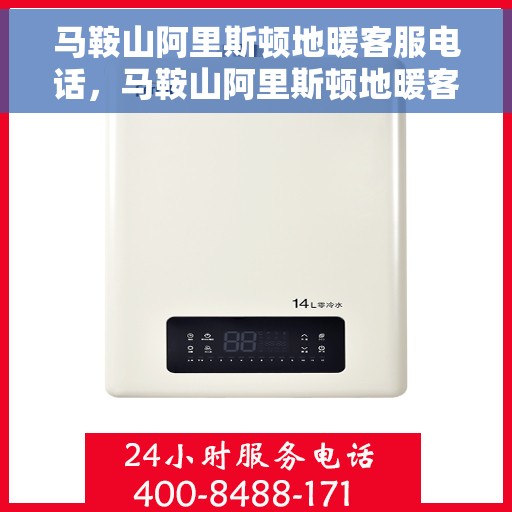 马鞍山阿里斯顿地暖客服电话，马鞍山阿里斯顿地暖客服热线，专业解答与售后无忧保障