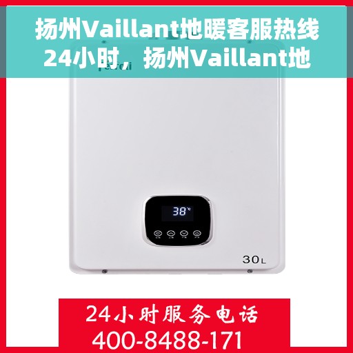扬州Vaillant地暖客服热线24小时,扬州Vaillant地暖全天候客服热线,温暖无忧,服务不打烊 扬州Vaillant地暖客服热线24小时,扬州Vaillant地暖全天候客服热线,温暖无忧,服务不打烊