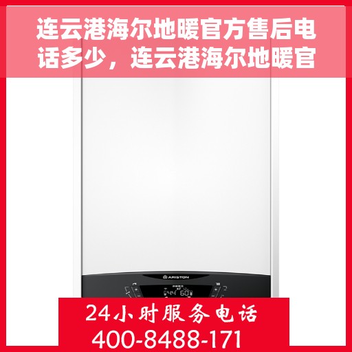 连云港海尔地暖官方售后电话多少，连云港海尔地暖官方售后联系电话服务热线公布