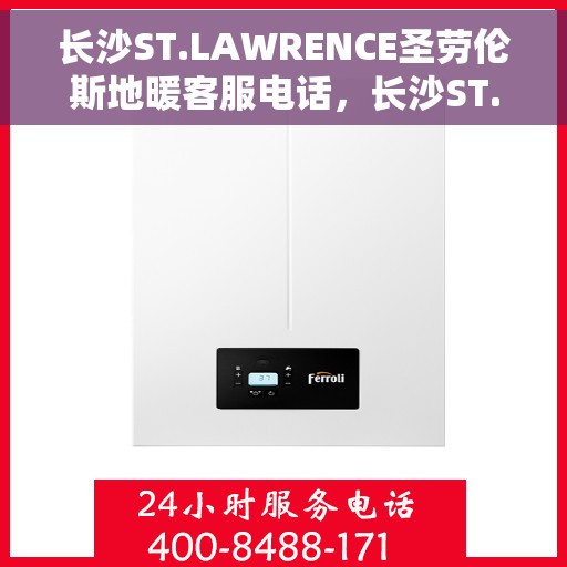 长沙ST.LAWRENCE圣劳伦斯地暖客服电话，长沙ST.LAWRENCE圣劳伦斯地暖客服热线及咨询电话号码