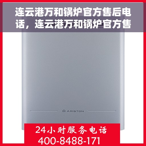 连云港万和锅炉官方售后电话，连云港万和锅炉官方售后服务热线电话公布