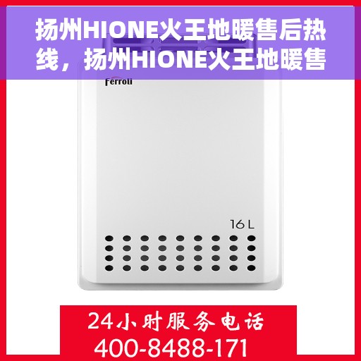 扬州HIONE火王地暖售后热线,扬州HIONE火王地暖售后服务热线解析及联系方式揭秘 扬州HIONE火王地暖售后热线,扬州HIONE火王地暖售后服务热线解析及联系方式揭秘