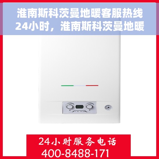 淮南斯科茨曼地暖客服热线24小时,淮南斯科茨曼地暖全天候客服热线,温暖连接不打烊 淮南斯科茨曼地暖客服热线24小时,淮南斯科茨曼地暖全天候客服热线,温暖连接不打烊