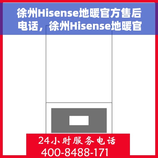 徐州Hisense地暖官方售后电话，徐州Hisense地暖官方售后专业联系电话