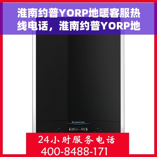淮南约普YORP地暖客服热线电话，淮南约普YORP地暖客服热线详解，专业解答，贴心服务
