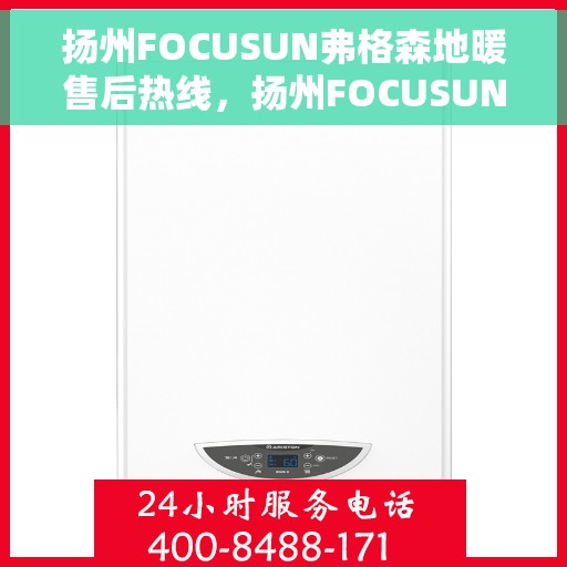 扬州FOCUSUN弗格森地暖售后热线，扬州FOCUSUN弗格森地暖售后服务热线，专业解决您的温暖问题