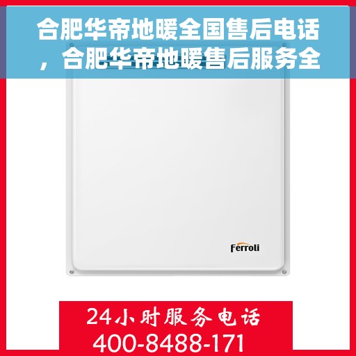 合肥华帝地暖全国售后电话，合肥华帝地暖售后服务全国热线电话公布