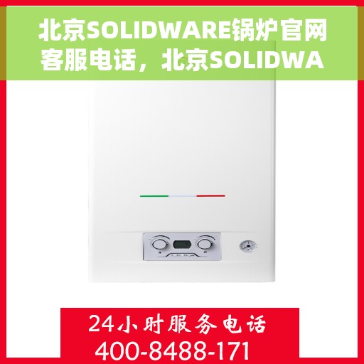 北京SOLIDWARE锅炉官网客服电话，北京SOLIDWARE锅炉官网客服热线电话公布