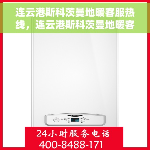 连云港斯科茨曼地暖客服热线,连云港斯科茨曼地暖客户服务热线,专业解决您的温暖问题 连云港斯科茨曼地暖客服热线,连云港斯科茨曼地暖客户服务热线,专业解决您的温暖问题