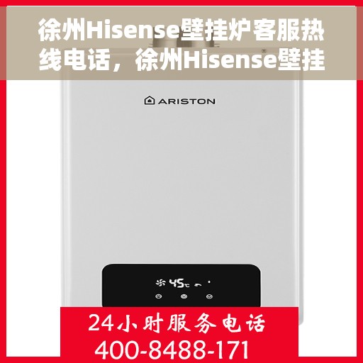 徐州Hisense壁挂炉客服热线电话，徐州Hisense壁挂炉客服热线全解析，专业团队为您解答疑虑