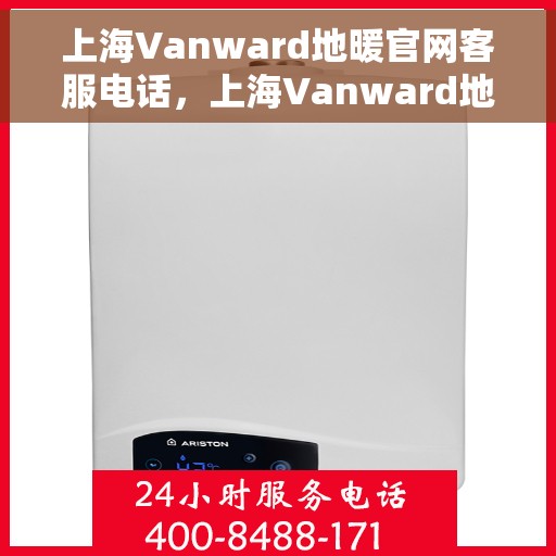 上海Vanward地暖官网客服电话，上海Vanward地暖官网客服热线电话公布