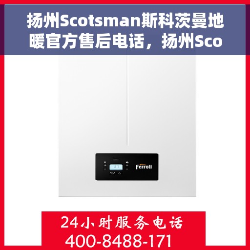 扬州Scotsman斯科茨曼地暖官方售后电话,扬州Scotsman斯科茨曼地暖官方售后联系电话服务热线 扬州Scotsman斯科茨曼地暖官方售后电话,扬州Scotsman斯科茨曼地暖官方售后联系电话服务热线