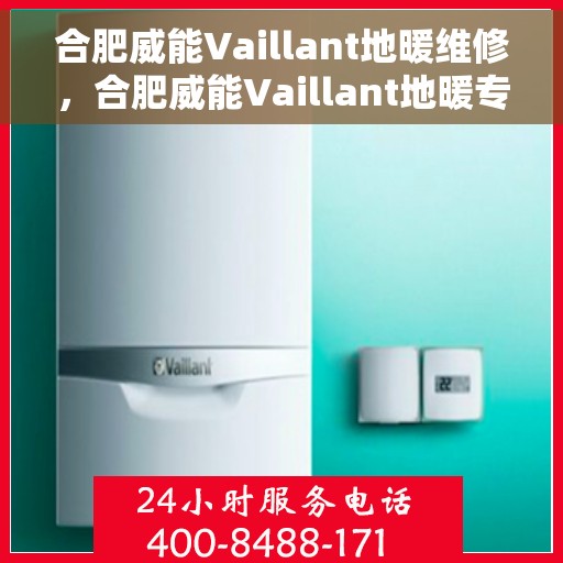合肥威能Vaillant地暖维修,合肥威能Vaillant地暖专业维修服务 合肥威能Vaillant地暖维修,合肥威能Vaillant地暖专业维修服务
