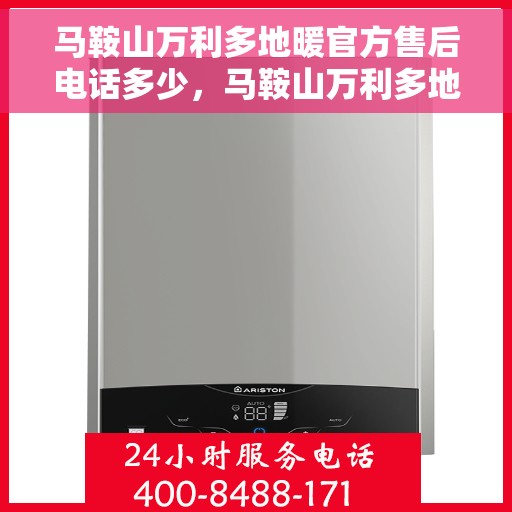 马鞍山万利多地暖官方售后电话多少，马鞍山万利多地暖官方售后电话查询