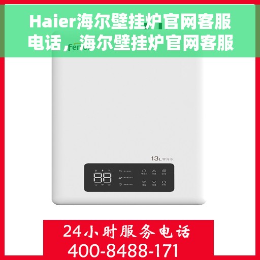 Haier海尔壁挂炉官网客服电话，海尔壁挂炉官网客服热线，专业解答与技术支持一键触达