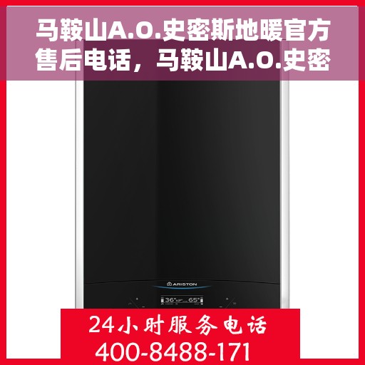 马鞍山A.O.史密斯地暖官方售后电话，马鞍山A.O.史密斯地暖官方售后联系电话服务热线