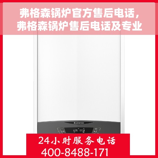 弗格森锅炉官方售后电话，弗格森锅炉售后电话及专业服务团队支持