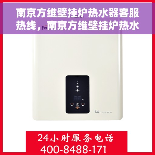 南京方维壁挂炉热水器客服热线，南京方维壁挂炉热水器客服热线，专业团队为您提供全方位服务与支持