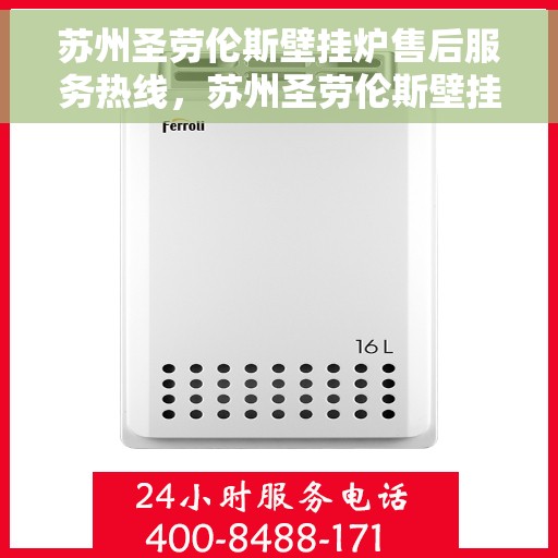 苏州圣劳伦斯壁挂炉售后服务热线，苏州圣劳伦斯壁挂炉售后服务热线，专业团队，贴心服务