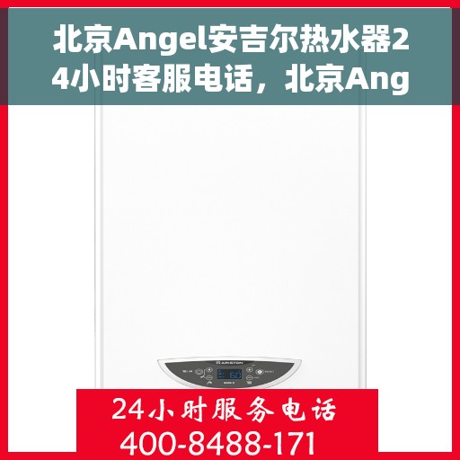 北京Angel安吉尔热水器24小时客服电话，北京Angel安吉尔热水器全天候客服热线，专业解答，无忧服务