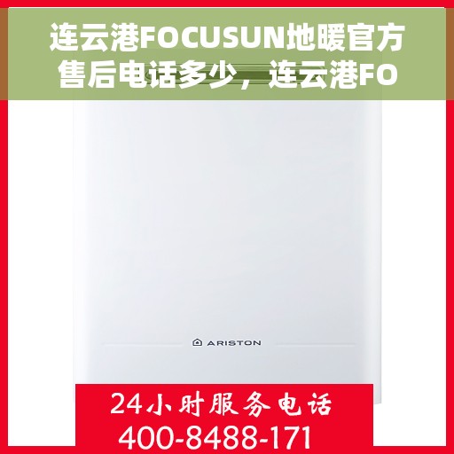 连云港FOCUSUN地暖官方售后电话多少，连云港FOCUSUN地暖官方售后电话查询指南
