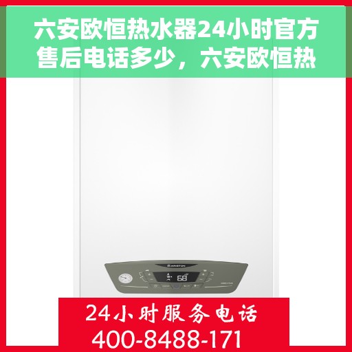 六安欧恒热水器24小时官方售后电话多少，六安欧恒热水器全天候官方售后电话公布