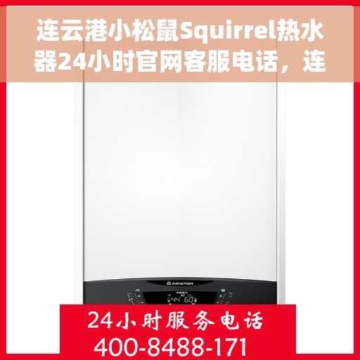 连云港小松鼠Squirrel热水器24小时官网客服电话，连云港小松鼠Squirrel热水器全天候官方客服热线及官网支持电话