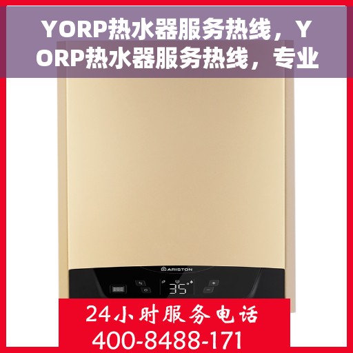 YORP热水器服务热线,YORP热水器服务热线,专业解决您的热水需求,贴心服务一触即达! YORP热水器服务热线,YORP热水器服务热线,专业解决您的热水需求,贴心服务一触即达!