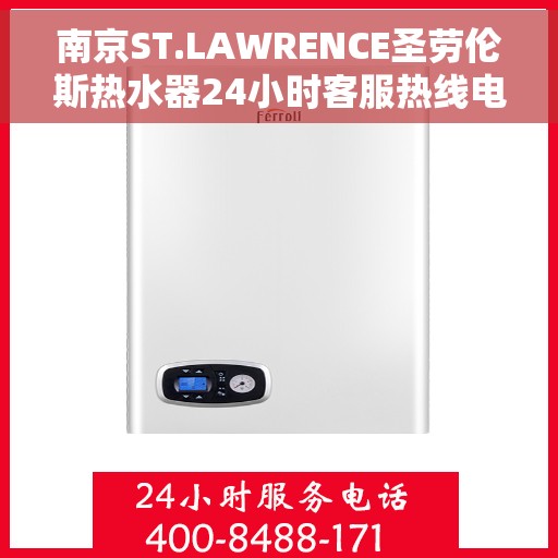 南京ST.LAWRENCE圣劳伦斯热水器24小时客服热线电话，南京ST.LAWRENCE圣劳伦斯热水器全天候客服热线电话解析