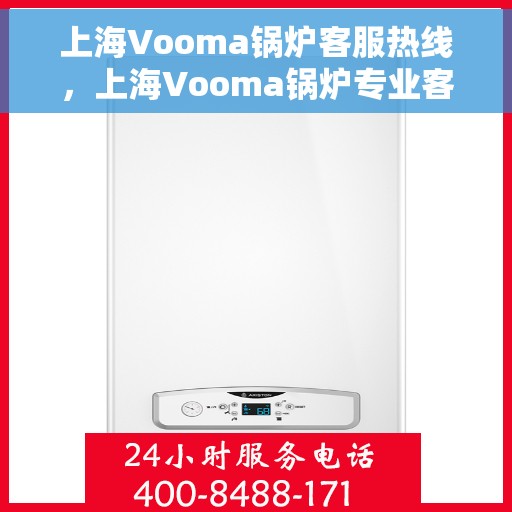 上海Vooma锅炉客服热线，上海Vooma锅炉专业客服热线，为您提供全方位服务与支持