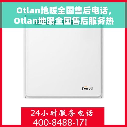 Otlan地暖全国售后电话，Otlan地暖全国售后服务热线电话公布