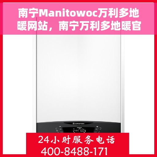 南宁Manitowoc万利多地暖网站，南宁万利多地暖官网，专业解决方案与优质服务