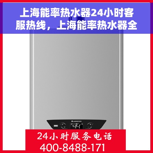 上海能率热水器24小时客服热线，上海能率热水器全天候客服热线支持