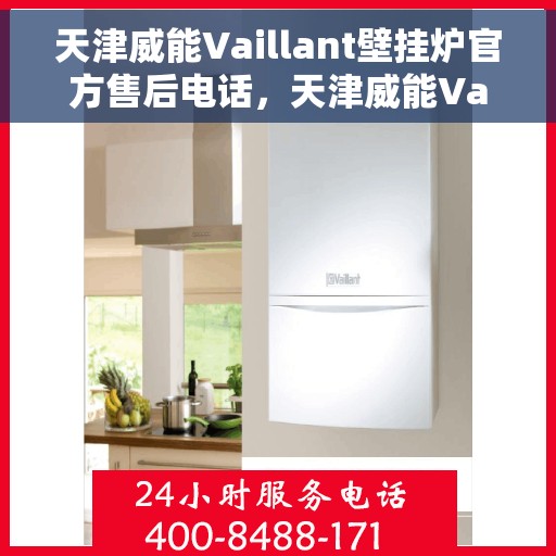 天津威能Vaillant壁挂炉官方售后电话，天津威能Vaillant壁挂炉售后专线，专业维修与官方服务热线揭秘