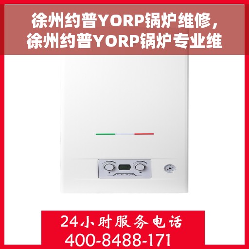 徐州约普YORP锅炉维修，徐州约普YORP锅炉专业维修服务