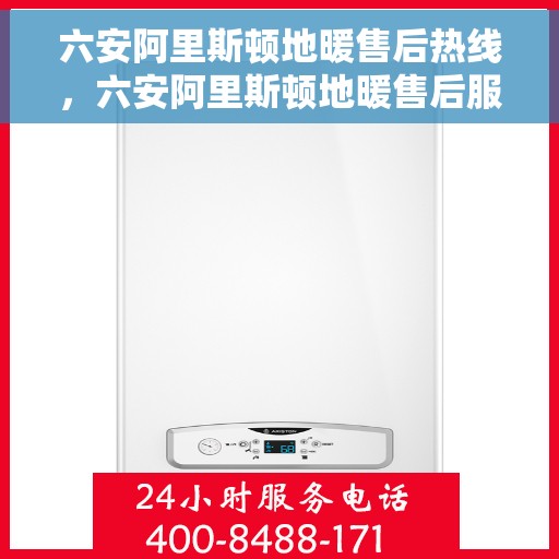 六安阿里斯顿地暖售后热线，六安阿里斯顿地暖售后服务热线，专业解决您的地暖问题