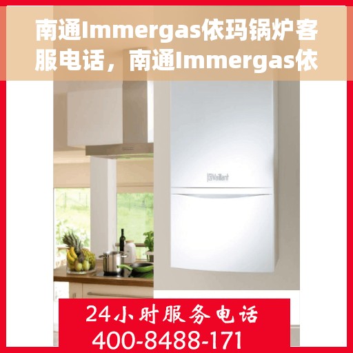 南通Immergas依玛锅炉客服电话,南通Immergas依玛锅炉客服热线及咨询电话号码 南通Immergas依玛锅炉客服电话,南通Immergas依玛锅炉客服热线及咨询电话号码
