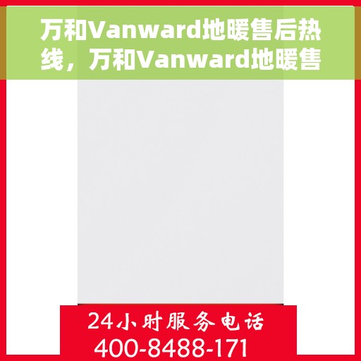 万和Vanward地暖售后热线，万和Vanward地暖售后服务热线解析，专业保障，温暖您的生活