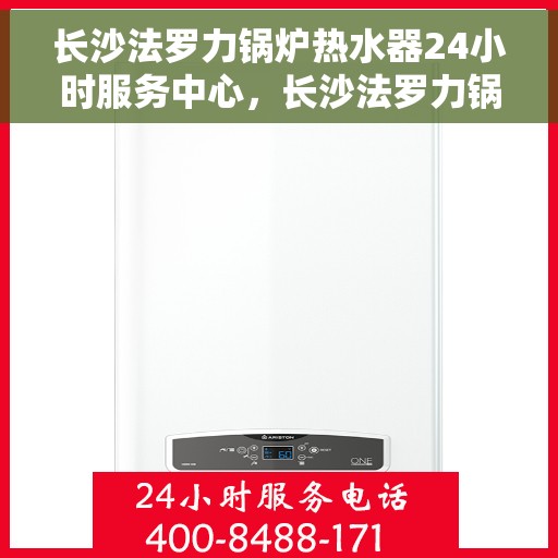 长沙法罗力锅炉热水器24小时服务中心，长沙法罗力锅炉热水器全天候专业服务中心