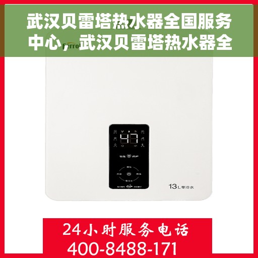 武汉贝雷塔热水器全国服务中心，武汉贝雷塔热水器全国服务中心，专业维修与优质服务并行