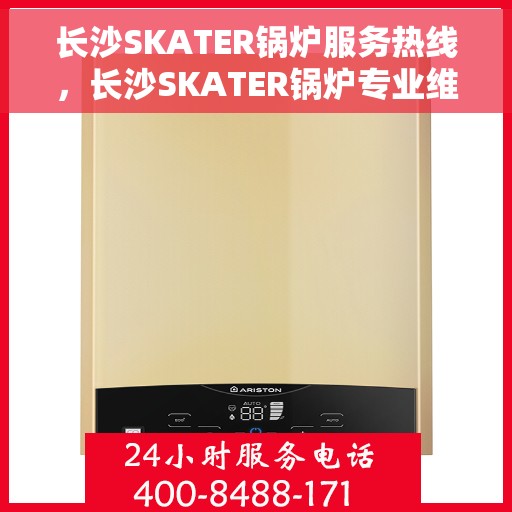 长沙SKATER锅炉服务热线，长沙SKATER锅炉专业维修服务热线