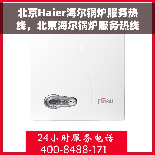 北京Haier海尔锅炉服务热线，北京海尔锅炉服务热线，专业维修与售后支持一站解决